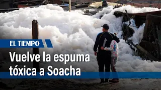 Vuelve la espuma tóxica a Soacha | El Tiempo