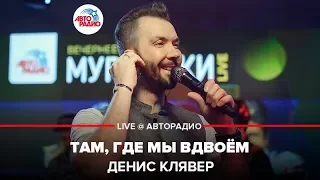 Денис Клявер - Там, Где Мы Вдвоем (LIVE @ Авторадио)