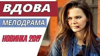 НОВИНКА 2017 Вдова Русские фильмы 2017, Русские мелодрамы 2017