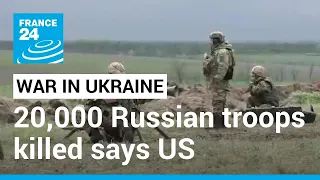 War in Ukraine: US says 20,000 Russian troops killed since December • FRANCE 24 English