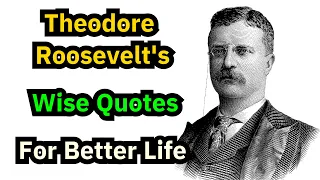 Theodore Roosevelt's Wise Quotes For Better Life / Teddy president's Advice