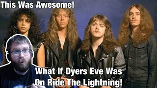 Metallica - What If Dyers Eve Was On Ride The Lightning? Reaction!