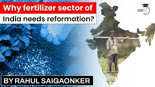 Fertilizer industry in India, why it needs reformation? Issues and Solutions | Agriculture for UPSC