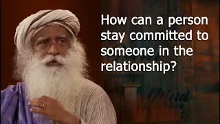 How can a person stay committed to someone in the relationship? | Sadhguru Speech