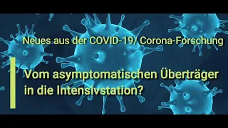 "Vom asymptomatischen Überträger in die Intensivstation?" - Neues aus der COVID-19/ Corona-Forschung