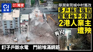 獨家︱華潤東莞城中村舊改遭強拆　2港人物業遭殃　釘子戶斷水電｜01新聞｜01中國｜華潤置地｜東莞｜釘子戶