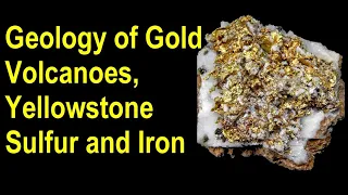 Geology of Gold deposits - How Gold deposits form_Volcanoes, Yellowstone, sulfur and iron Epithermal