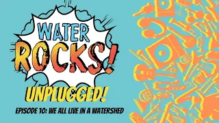 We All Live in a Watershed (WR! Unplugged, Episode 10)