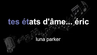 luna parker | tes états d'âme... éric | lyrics | paroles | letra |