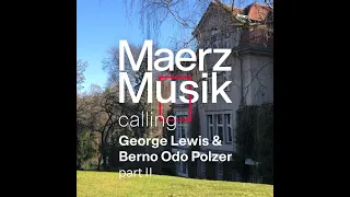 MaerzMusik calling: George Lewis & Berno Odo Polzer, part II