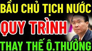 AI THAY THẾ Ông VÕ VĂN THƯỞNG Làm CHỦ TỊCH NƯỚC? QUY TRÌNH BẦU CHỦ TỊCH NƯỚC MỚI