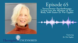 TU65: Sensorimotor Psychotherapy - Tuning Into the Wisdom of Your Body With Guest Dr. Pat Ogden