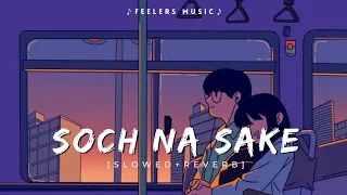 Soch Na Sake | [Slowed Reverb] | Lofi Songs | Feelers Music