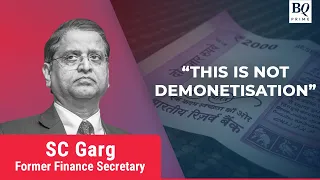 This Is Not Demonetisation: Ex-Finance Secretary SC Garg On Withdrawal Of Rs 2,000 notes | BQ Prime