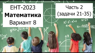 Пробный Вариант 8 ЕНТ 2023 по Математике от НЦТ - Подробное решение | Часть 2 (задачи 21-35)