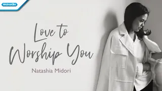 Love To Worship You - Natashia Midori (with lyric)