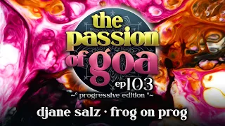The Passion Of Goa ep. 103 - DJane Salz, Frog On Prog  [ Progressive Edition  ]