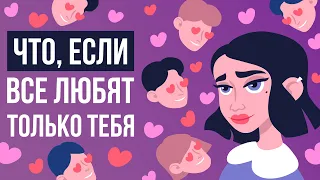 Что, если все ЛЮБЯТ только ТЕБЯ?