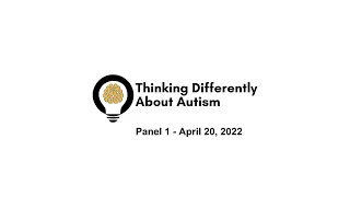 Thinking Differently About Autism - Panel 1, April 20, 2022