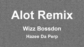 Hazee Da Perp X Wizz BossDon - Alot Remix