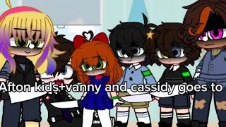 Afton kids+vanny and cassidy||goes to school||fnaf||gacha||