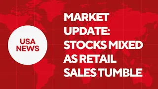 Market Update: Stocks Mixed as Retail Sales Tumble