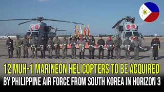 12 MUH-1 MARINEON HELICOPTERS TO BE ACQUIRED BY PHILIPPINE AIR FORCE FROM SOUTH KOREA IN HORIZON 3