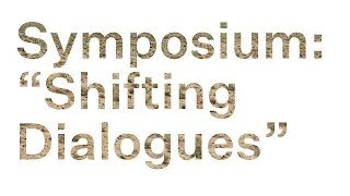 Symposium: Shifting Dialogues — Podiumsdiskussion 3