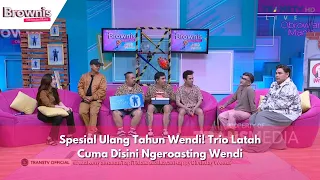 Spesial Ulang Tahun Wendi! Trio Latah Cuma Disini Ngeroasting Wendi | BROWNIS (8/5/24) P2