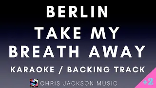 Berlin - Take My Breath Away | Higher Key (Karaoke Version) | Backing Track With Lyrics