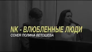 NK - Влюбленные люди (Cover Полина Ветошева)