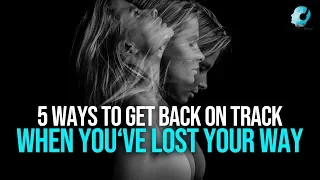 5 Ways To Get Back On Track When You've Lost Your Way