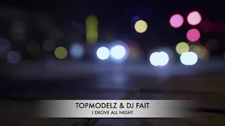 Topmodelz & DJ Fait ft. Kim Alex - I Drove All Night