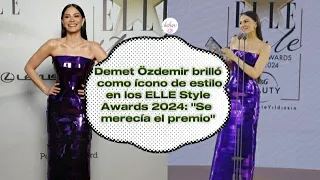 Demet Ozdemir brilló como ícono de estilo en los ELLE Style Awards 2024: "Se merecía el premio"