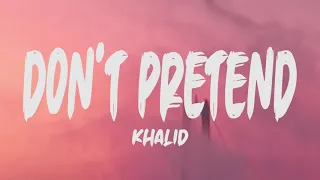 Khalid - Don't Pretend (Lyrics)