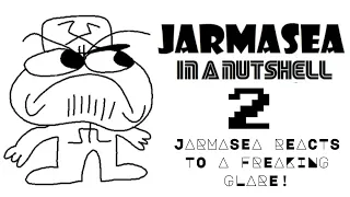 Jarmasea in a Nutshell 2: Jarmasea's reaction to a freakin glare