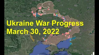 Ukraine-Russian Conflict Progress-- March 30, 2022