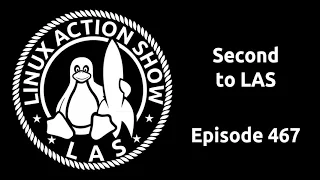 Second to LAS | Linux Action Show 467