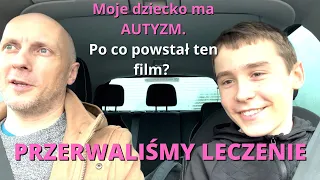 Moje dziecko ma AUTYZM. Przerwaliśmy leczenie. Po co powstał ten FILM? Chcę WAM coś powiedzieć