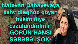 XƏBƏR BUCAĞI  - Natəvan Babayevaya səhv diaqnoz qoyan həkim niyə cəzalandırılmır!