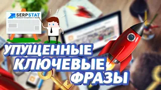 как подобрать упущенные ключевые слова | анализ ключевых слов сайта сервисом serpstat