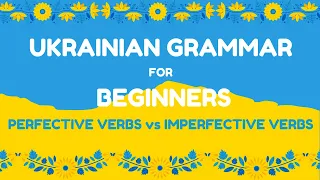 PERFECTIVE VERBS vs IMPERFECTIVE VERBS IN THE UKRAINIAN LANGUAGE-  PART 1