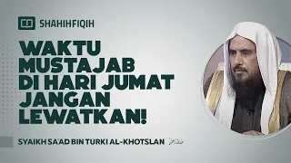 Waktu Mustajab di Hari Jumat Jangan Lewatkan! - Syaikh Sa'ad bin Turki Al-Khotslan