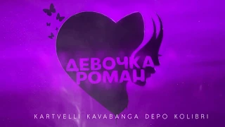Kartvelli & Kavabanga Depo Kolibri - Девочка-роман