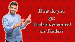 How do you get Unshadowbanned on Tinder?