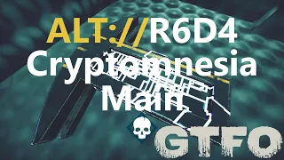 GTFO ALT://R6D4 "Cryptomnesia" Main