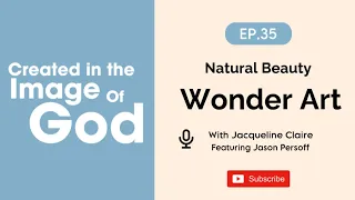 Natural Beauty Wonder Art with Jason Persoff | Created In The Image of God Episode 35