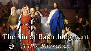 The Sin of Rash Judgment  - SSPX Sermons