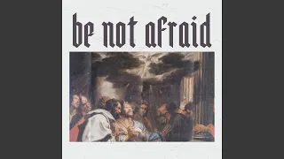 Be Not Afraid