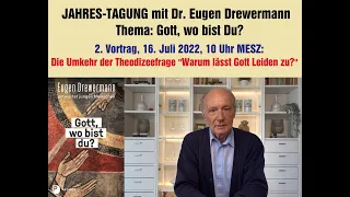 Drewermann Jahrestagung 2022: 2.Vortrag: Die Umkehr der Theodizeefrage "Warum lässt Gott Leiden zu?"